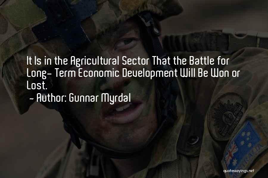 Gunnar Myrdal Quotes: It Is In The Agricultural Sector That The Battle For Long- Term Economic Development Will Be Won Or Lost.