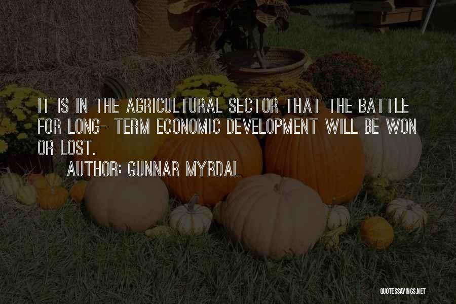 Gunnar Myrdal Quotes: It Is In The Agricultural Sector That The Battle For Long- Term Economic Development Will Be Won Or Lost.