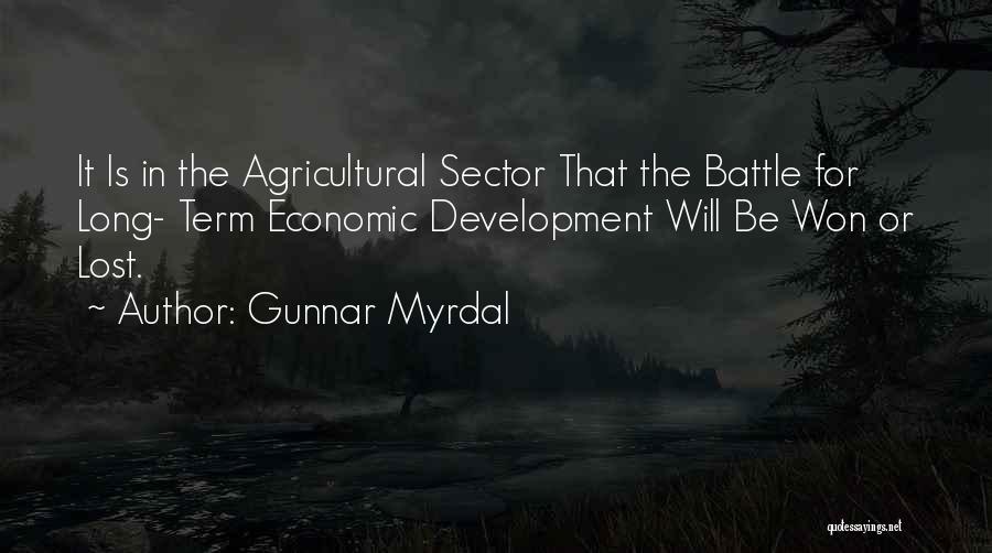 Gunnar Myrdal Quotes: It Is In The Agricultural Sector That The Battle For Long- Term Economic Development Will Be Won Or Lost.
