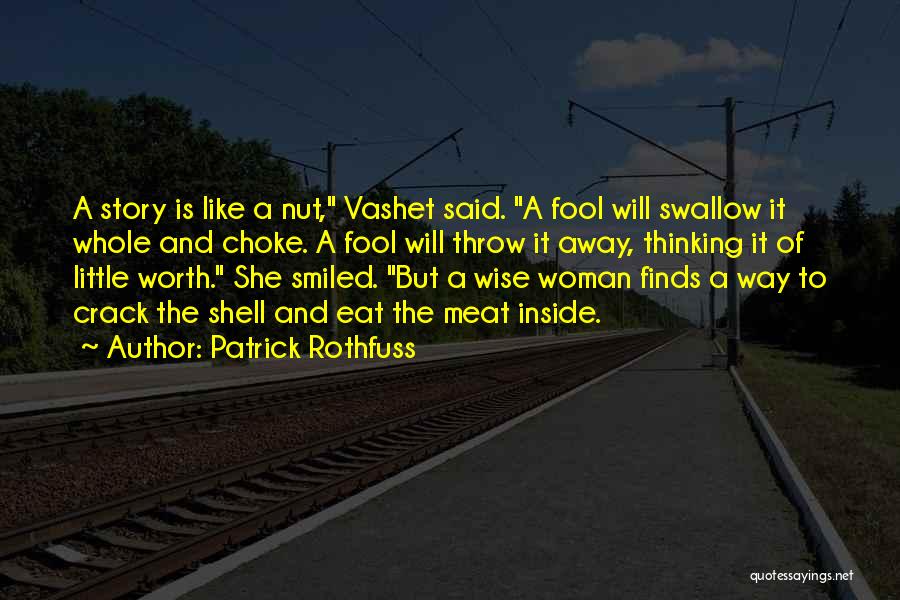 Patrick Rothfuss Quotes: A Story Is Like A Nut, Vashet Said. A Fool Will Swallow It Whole And Choke. A Fool Will Throw