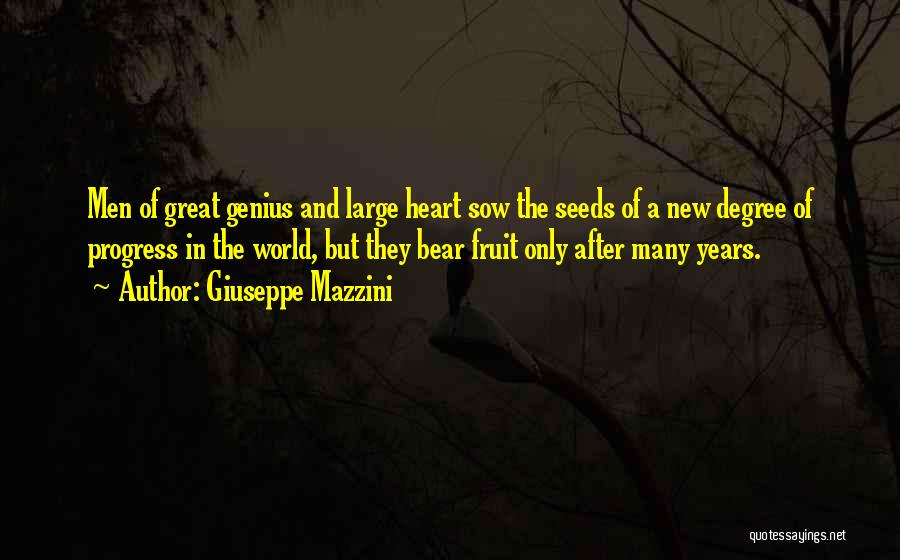 Giuseppe Mazzini Quotes: Men Of Great Genius And Large Heart Sow The Seeds Of A New Degree Of Progress In The World, But