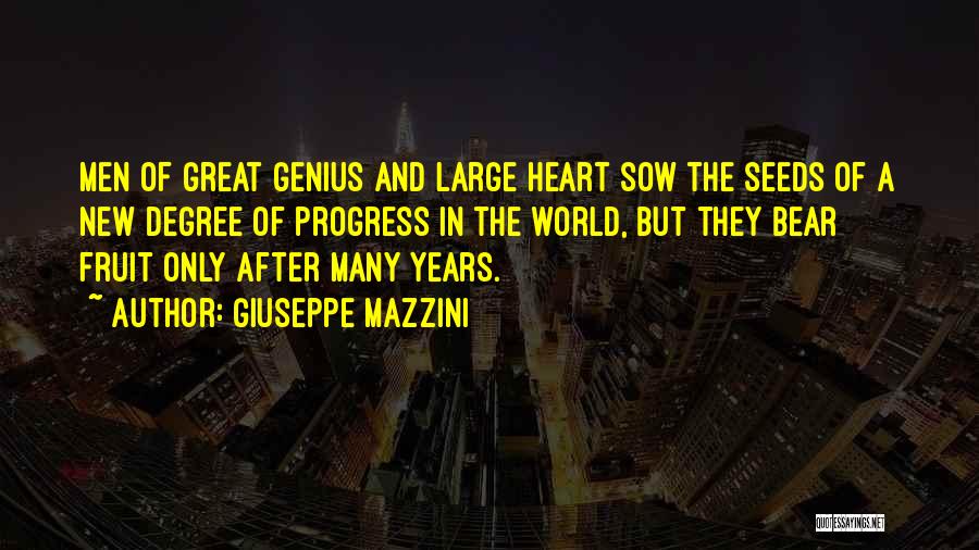 Giuseppe Mazzini Quotes: Men Of Great Genius And Large Heart Sow The Seeds Of A New Degree Of Progress In The World, But