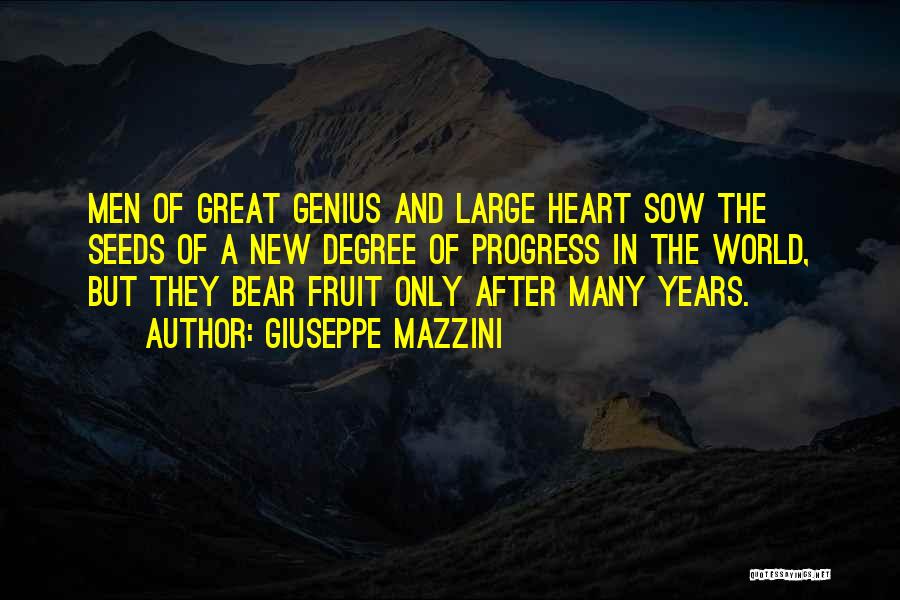 Giuseppe Mazzini Quotes: Men Of Great Genius And Large Heart Sow The Seeds Of A New Degree Of Progress In The World, But