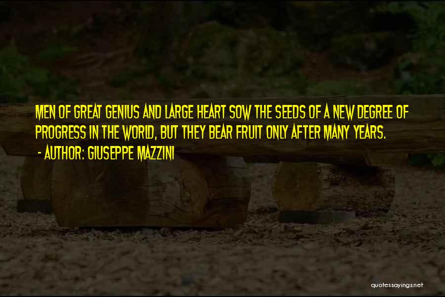 Giuseppe Mazzini Quotes: Men Of Great Genius And Large Heart Sow The Seeds Of A New Degree Of Progress In The World, But