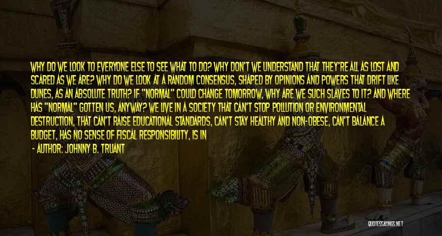 Johnny B. Truant Quotes: Why Do We Look To Everyone Else To See What To Do? Why Don't We Understand That They're All As