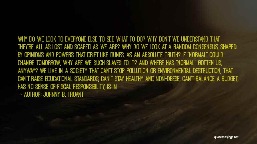 Johnny B. Truant Quotes: Why Do We Look To Everyone Else To See What To Do? Why Don't We Understand That They're All As