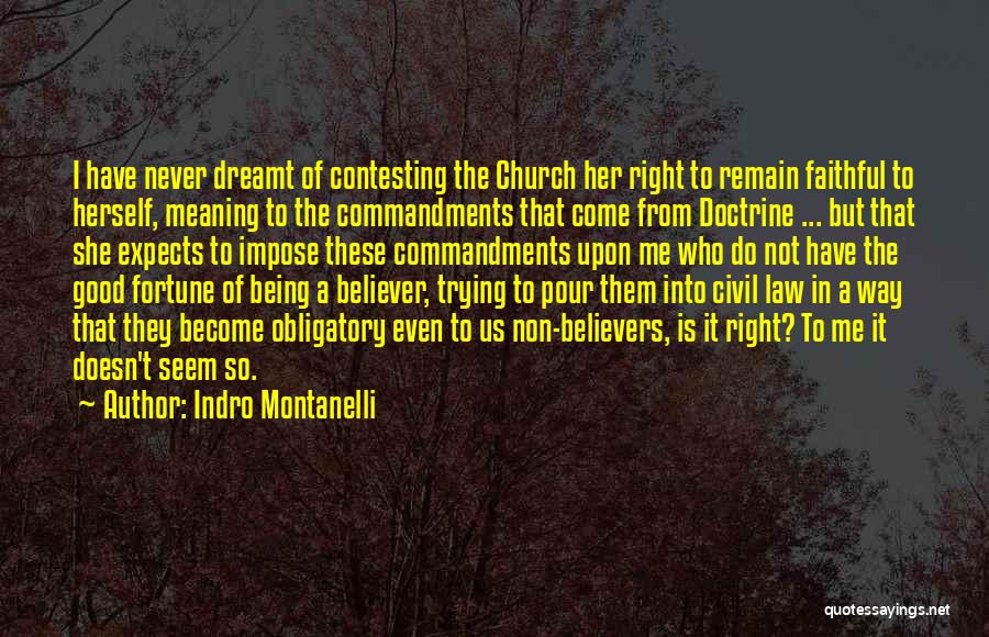 Indro Montanelli Quotes: I Have Never Dreamt Of Contesting The Church Her Right To Remain Faithful To Herself, Meaning To The Commandments That