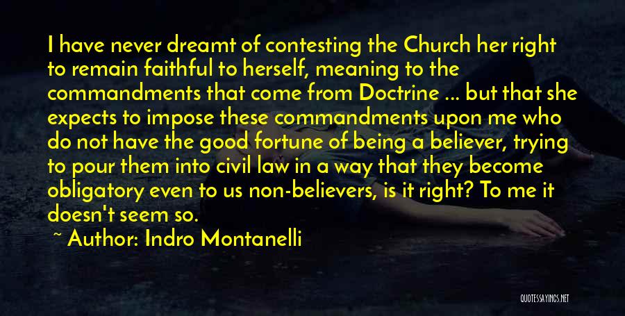 Indro Montanelli Quotes: I Have Never Dreamt Of Contesting The Church Her Right To Remain Faithful To Herself, Meaning To The Commandments That