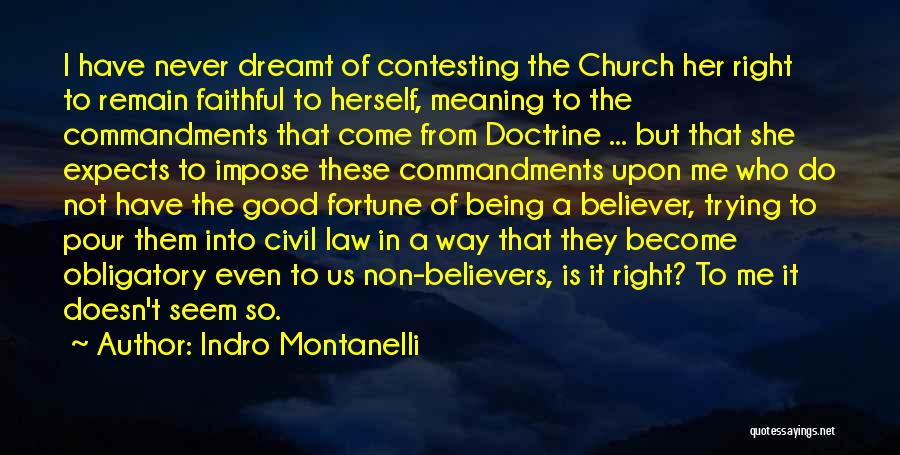 Indro Montanelli Quotes: I Have Never Dreamt Of Contesting The Church Her Right To Remain Faithful To Herself, Meaning To The Commandments That