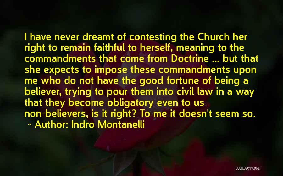 Indro Montanelli Quotes: I Have Never Dreamt Of Contesting The Church Her Right To Remain Faithful To Herself, Meaning To The Commandments That