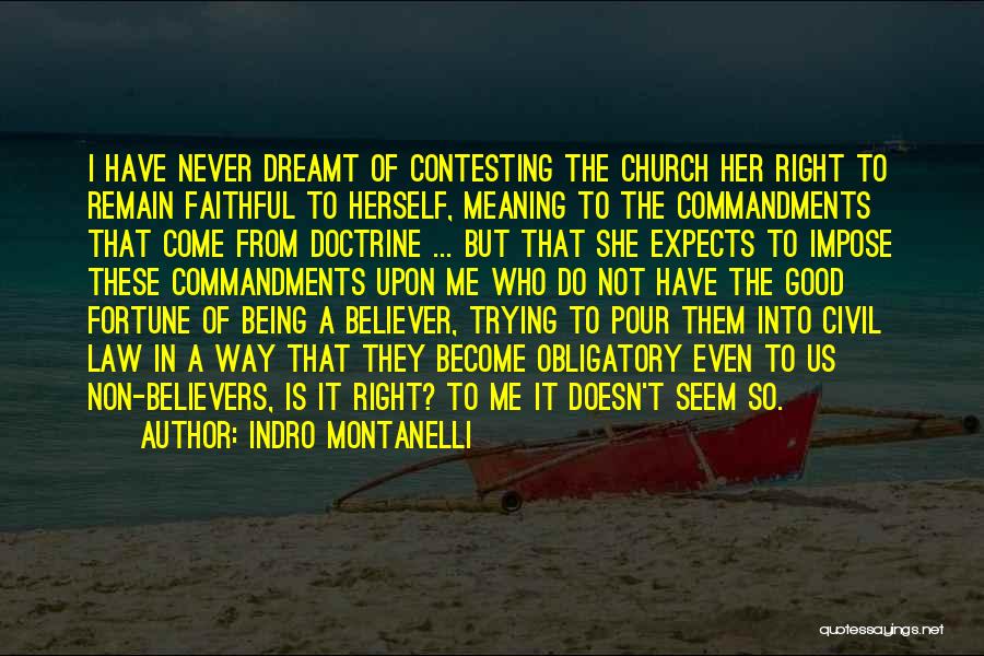 Indro Montanelli Quotes: I Have Never Dreamt Of Contesting The Church Her Right To Remain Faithful To Herself, Meaning To The Commandments That