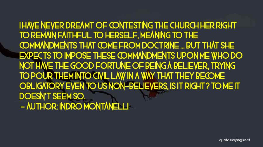 Indro Montanelli Quotes: I Have Never Dreamt Of Contesting The Church Her Right To Remain Faithful To Herself, Meaning To The Commandments That