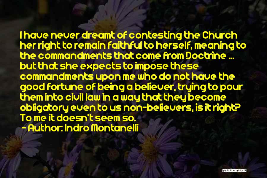 Indro Montanelli Quotes: I Have Never Dreamt Of Contesting The Church Her Right To Remain Faithful To Herself, Meaning To The Commandments That