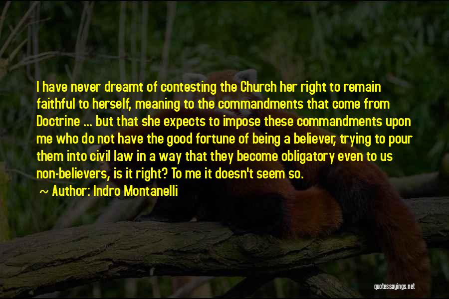 Indro Montanelli Quotes: I Have Never Dreamt Of Contesting The Church Her Right To Remain Faithful To Herself, Meaning To The Commandments That