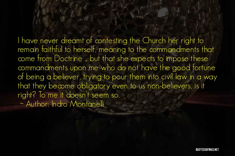 Indro Montanelli Quotes: I Have Never Dreamt Of Contesting The Church Her Right To Remain Faithful To Herself, Meaning To The Commandments That