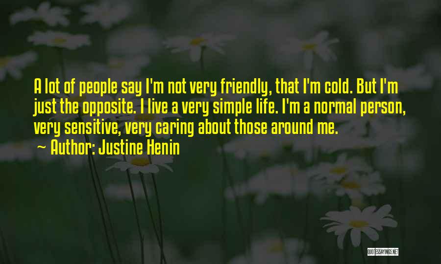 Justine Henin Quotes: A Lot Of People Say I'm Not Very Friendly, That I'm Cold. But I'm Just The Opposite. I Live A