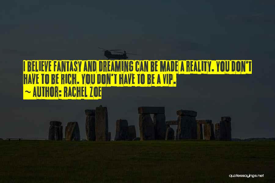 Rachel Zoe Quotes: I Believe Fantasy And Dreaming Can Be Made A Reality. You Don't Have To Be Rich. You Don't Have To