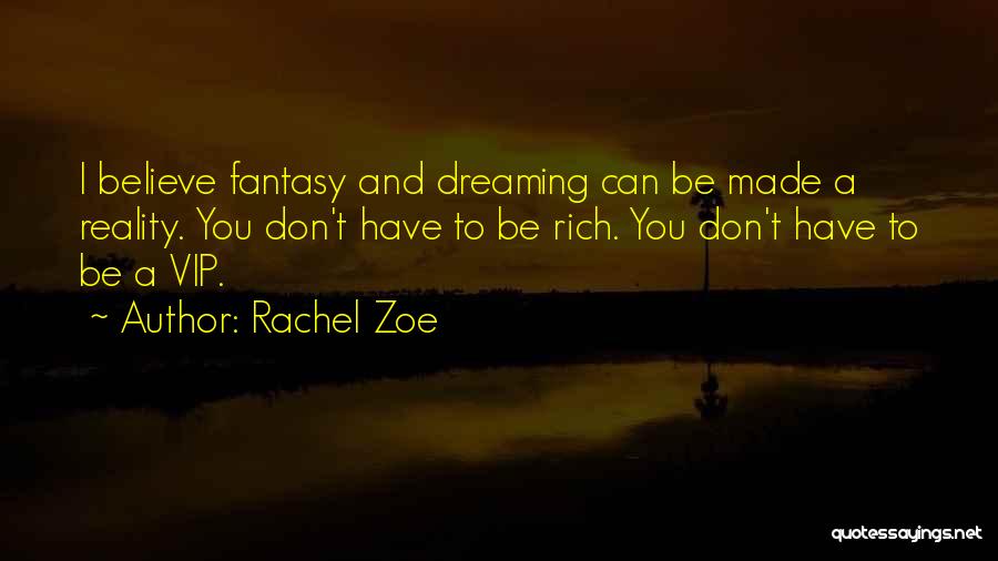 Rachel Zoe Quotes: I Believe Fantasy And Dreaming Can Be Made A Reality. You Don't Have To Be Rich. You Don't Have To