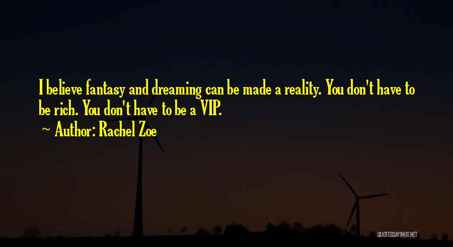 Rachel Zoe Quotes: I Believe Fantasy And Dreaming Can Be Made A Reality. You Don't Have To Be Rich. You Don't Have To