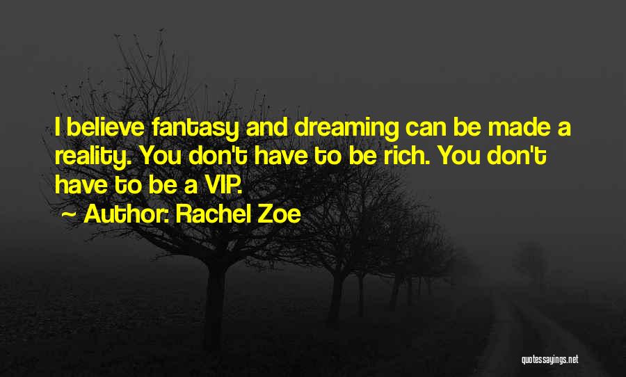 Rachel Zoe Quotes: I Believe Fantasy And Dreaming Can Be Made A Reality. You Don't Have To Be Rich. You Don't Have To