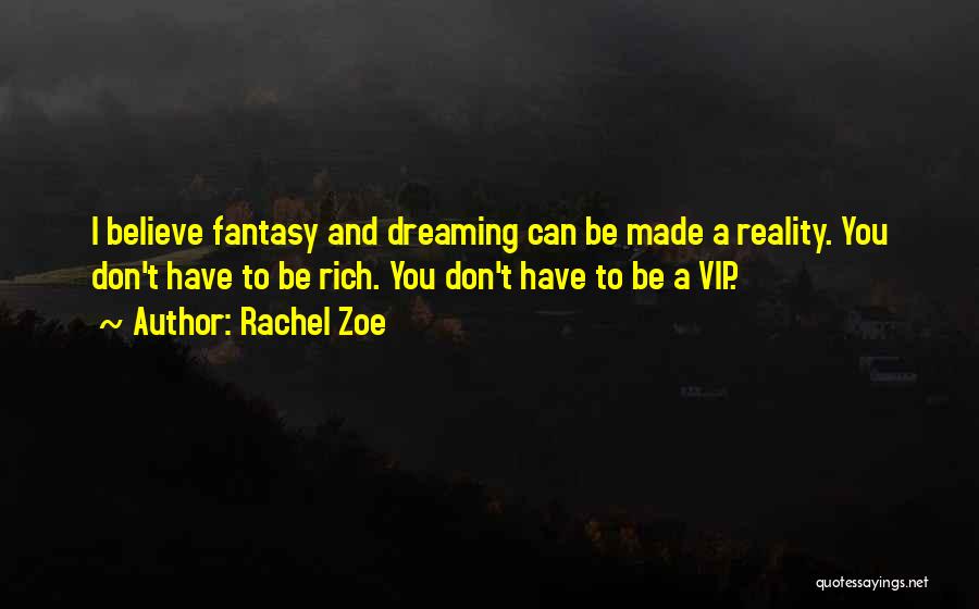 Rachel Zoe Quotes: I Believe Fantasy And Dreaming Can Be Made A Reality. You Don't Have To Be Rich. You Don't Have To