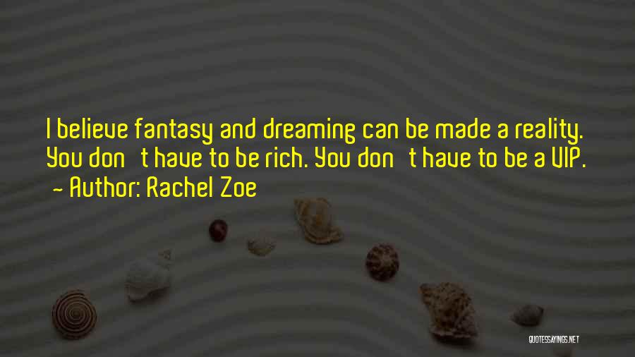 Rachel Zoe Quotes: I Believe Fantasy And Dreaming Can Be Made A Reality. You Don't Have To Be Rich. You Don't Have To