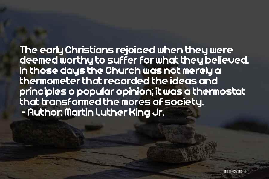 Martin Luther King Jr. Quotes: The Early Christians Rejoiced When They Were Deemed Worthy To Suffer For What They Believed. In Those Days The Church