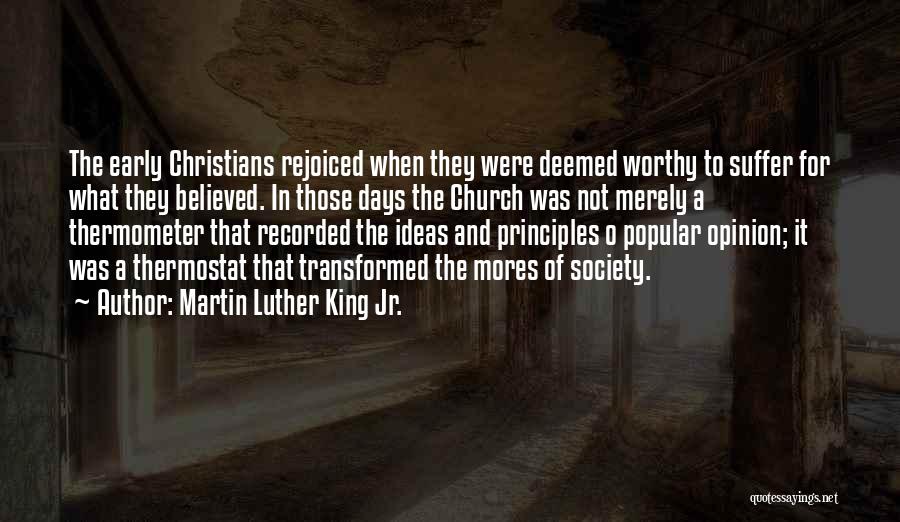 Martin Luther King Jr. Quotes: The Early Christians Rejoiced When They Were Deemed Worthy To Suffer For What They Believed. In Those Days The Church