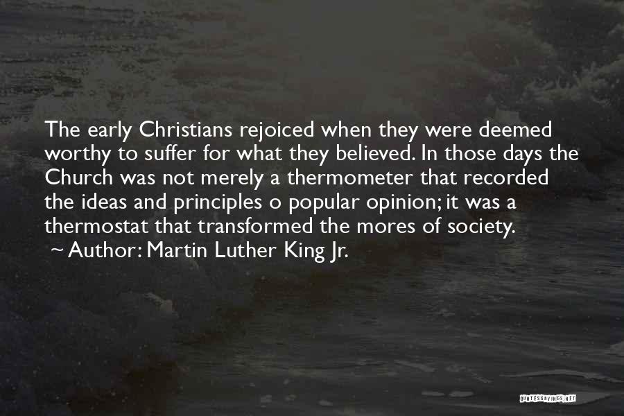 Martin Luther King Jr. Quotes: The Early Christians Rejoiced When They Were Deemed Worthy To Suffer For What They Believed. In Those Days The Church
