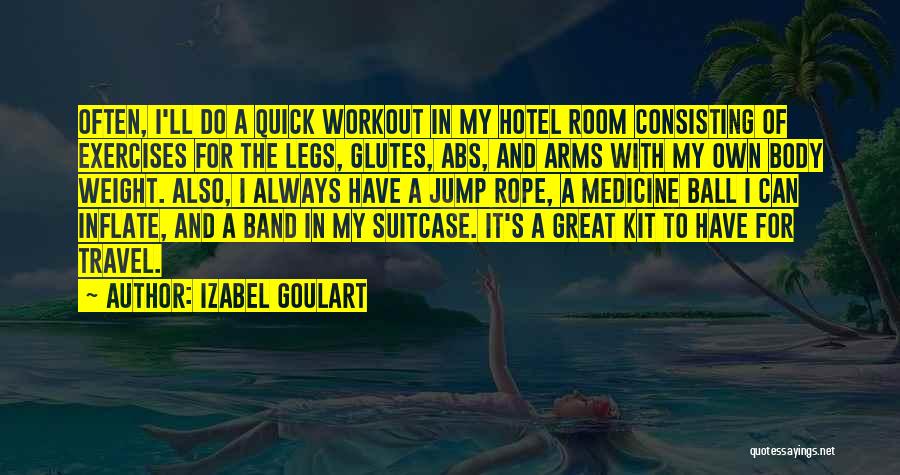 Izabel Goulart Quotes: Often, I'll Do A Quick Workout In My Hotel Room Consisting Of Exercises For The Legs, Glutes, Abs, And Arms