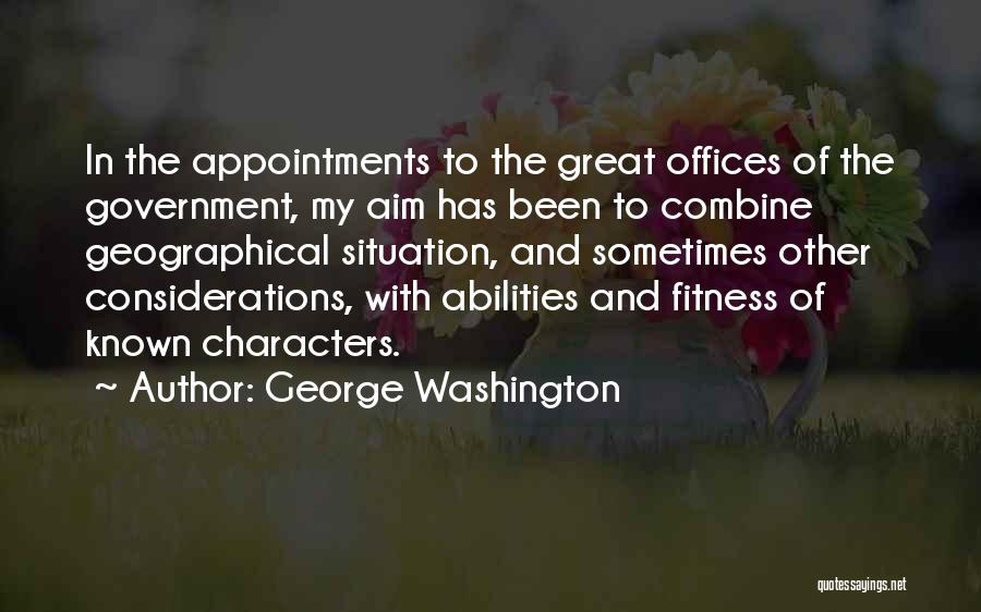 George Washington Quotes: In The Appointments To The Great Offices Of The Government, My Aim Has Been To Combine Geographical Situation, And Sometimes