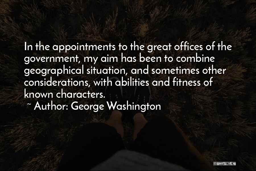 George Washington Quotes: In The Appointments To The Great Offices Of The Government, My Aim Has Been To Combine Geographical Situation, And Sometimes