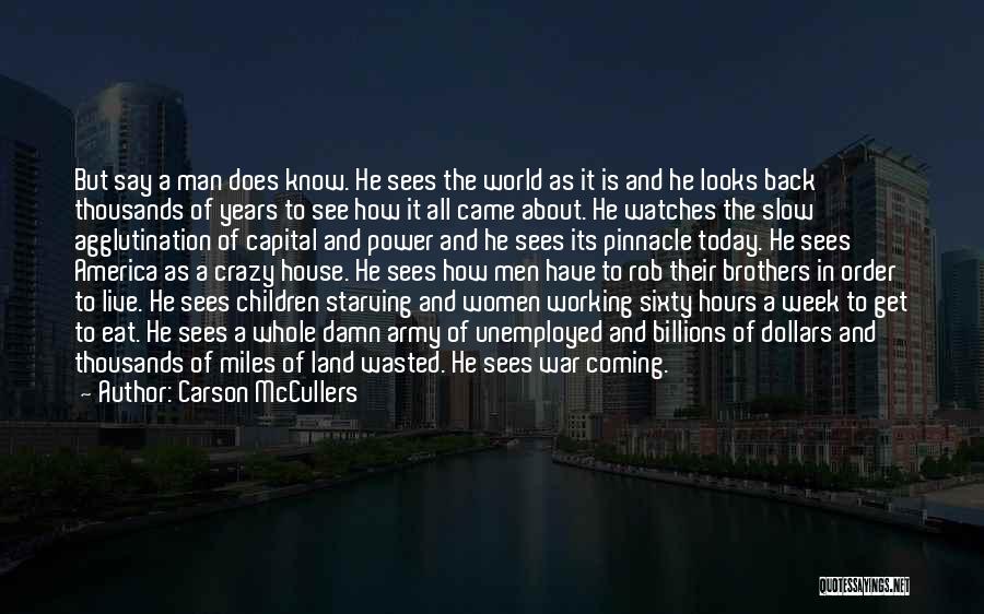 Carson McCullers Quotes: But Say A Man Does Know. He Sees The World As It Is And He Looks Back Thousands Of Years