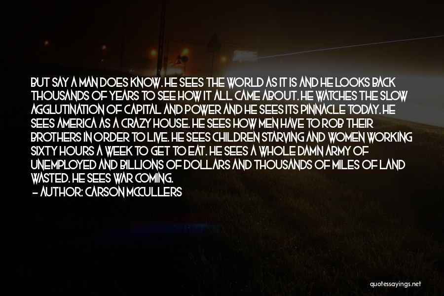 Carson McCullers Quotes: But Say A Man Does Know. He Sees The World As It Is And He Looks Back Thousands Of Years