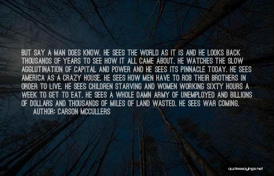 Carson McCullers Quotes: But Say A Man Does Know. He Sees The World As It Is And He Looks Back Thousands Of Years