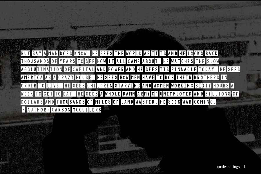 Carson McCullers Quotes: But Say A Man Does Know. He Sees The World As It Is And He Looks Back Thousands Of Years