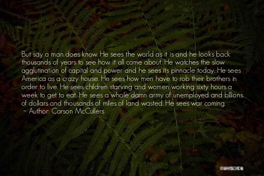 Carson McCullers Quotes: But Say A Man Does Know. He Sees The World As It Is And He Looks Back Thousands Of Years