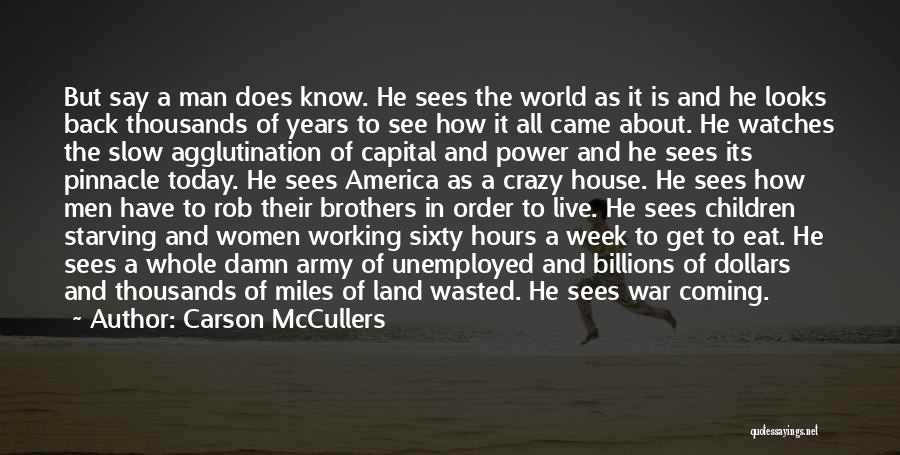 Carson McCullers Quotes: But Say A Man Does Know. He Sees The World As It Is And He Looks Back Thousands Of Years