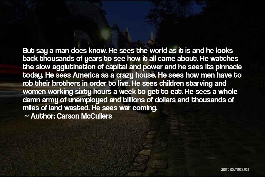 Carson McCullers Quotes: But Say A Man Does Know. He Sees The World As It Is And He Looks Back Thousands Of Years