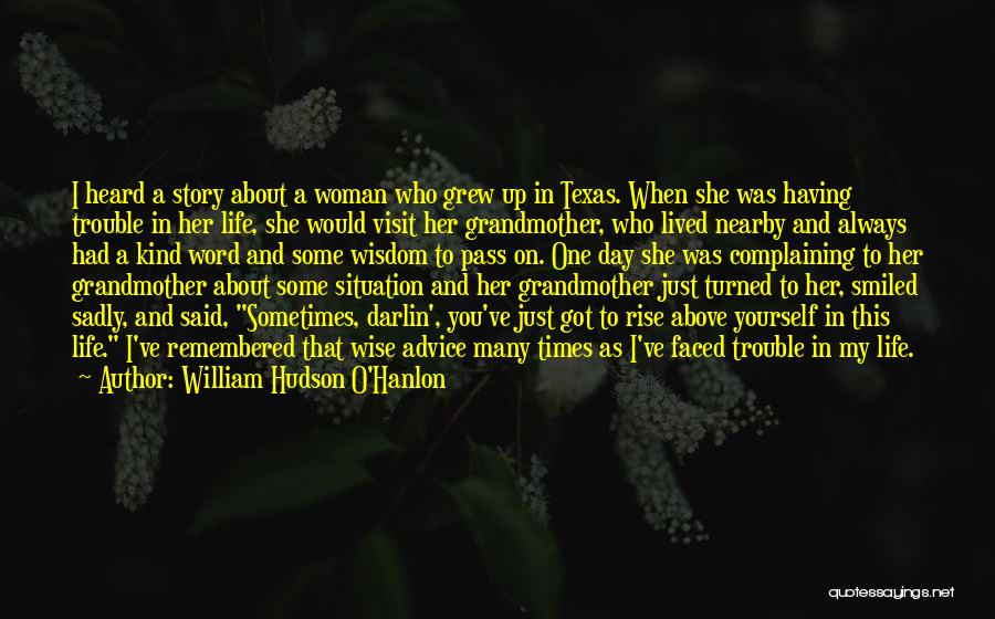 William Hudson O'Hanlon Quotes: I Heard A Story About A Woman Who Grew Up In Texas. When She Was Having Trouble In Her Life,