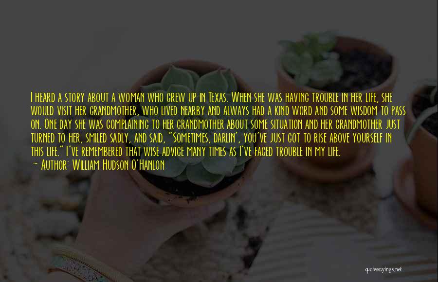 William Hudson O'Hanlon Quotes: I Heard A Story About A Woman Who Grew Up In Texas. When She Was Having Trouble In Her Life,