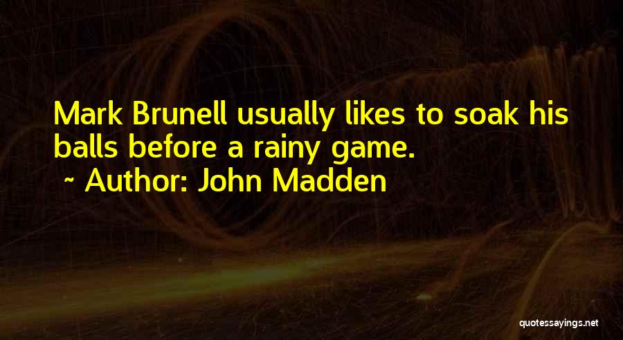 John Madden Quotes: Mark Brunell Usually Likes To Soak His Balls Before A Rainy Game.