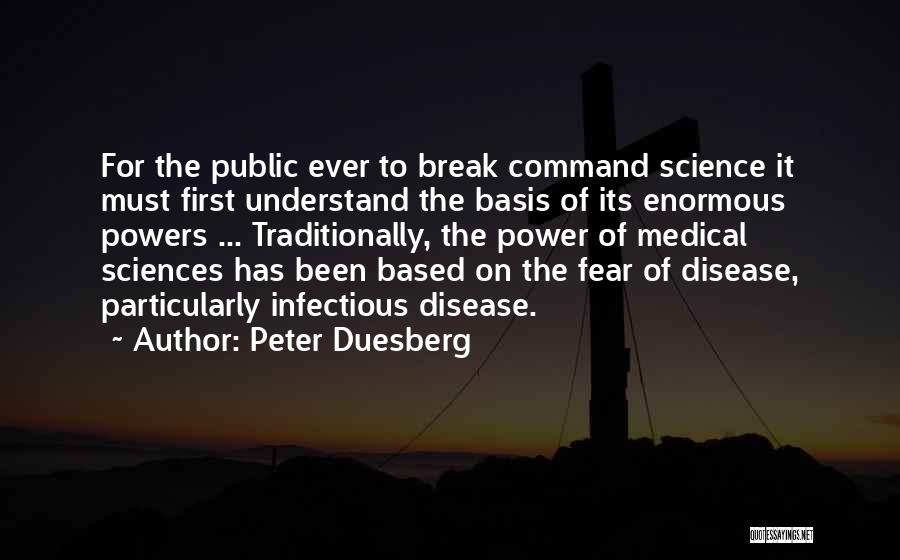 Peter Duesberg Quotes: For The Public Ever To Break Command Science It Must First Understand The Basis Of Its Enormous Powers ... Traditionally,