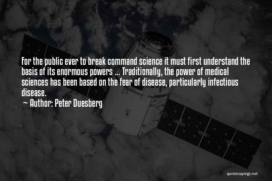 Peter Duesberg Quotes: For The Public Ever To Break Command Science It Must First Understand The Basis Of Its Enormous Powers ... Traditionally,