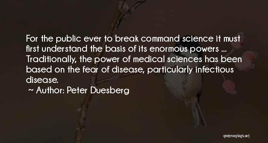 Peter Duesberg Quotes: For The Public Ever To Break Command Science It Must First Understand The Basis Of Its Enormous Powers ... Traditionally,