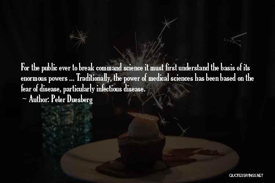 Peter Duesberg Quotes: For The Public Ever To Break Command Science It Must First Understand The Basis Of Its Enormous Powers ... Traditionally,