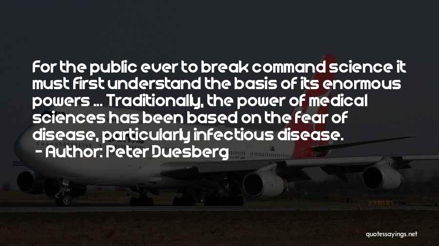 Peter Duesberg Quotes: For The Public Ever To Break Command Science It Must First Understand The Basis Of Its Enormous Powers ... Traditionally,