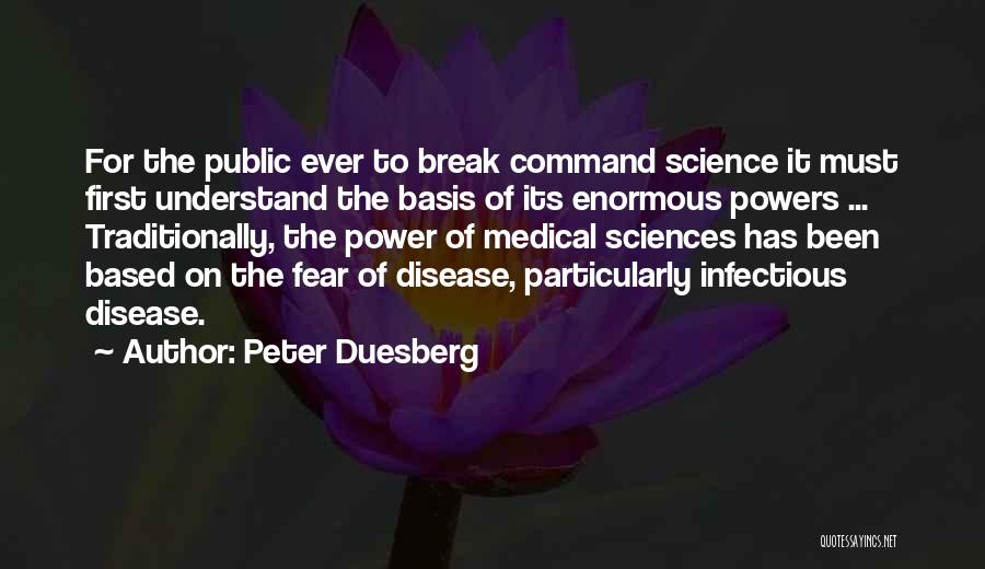 Peter Duesberg Quotes: For The Public Ever To Break Command Science It Must First Understand The Basis Of Its Enormous Powers ... Traditionally,