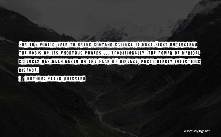 Peter Duesberg Quotes: For The Public Ever To Break Command Science It Must First Understand The Basis Of Its Enormous Powers ... Traditionally,