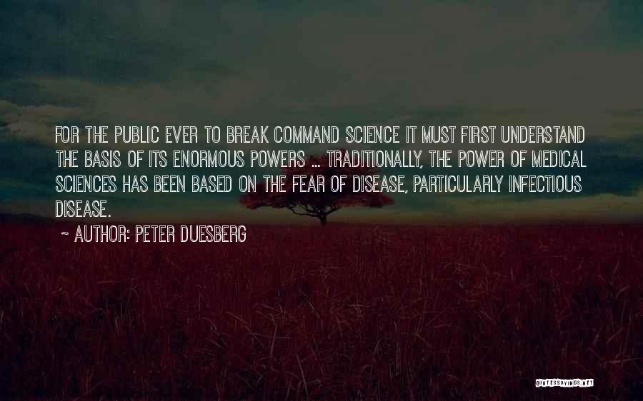 Peter Duesberg Quotes: For The Public Ever To Break Command Science It Must First Understand The Basis Of Its Enormous Powers ... Traditionally,